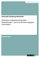 Fehlzeiten aufgrund psychischer Erkrankungen - und was Betriebe dagegen tun können - Alexander Gleisberg-Almstetter