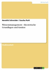 Wissensmanagement - theoretische Grundlagen und Ansätze -  Hendrik Schneider,  Sascha Puhl