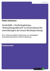 Sterbehilfe / Sterbebegleitung - 'Behandlungsabbruch' in Deutschland: Die Auswirkungen der neuen Rechtsprechung -  Heiko Schumann