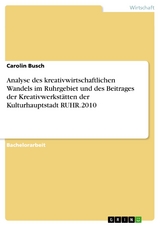 Analyse des kreativwirtschaftlichen Wandels im Ruhrgebiet und des Beitrages der Kreativwerkstätten der Kulturhauptstadt RUHR.2010 - Carolin Busch