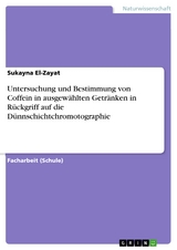 Untersuchung und Bestimmung von Coffein in ausgewählten Getränken in Rückgriff auf die Dünnschichtchromotographie - Sukayna El-Zayat