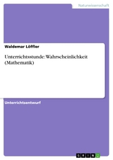 Unterrichtsstunde: Wahrscheinlichkeit (Mathematik) - Waldemar Löffler