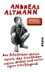 Das Scheißleben meines Vaters, das Scheißleben meiner Mutter und meine eigene Scheißjugend - Andreas Altmann