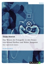 Das Wesen der Fotografie in den Essays von Roland Barthes und Walter Benjamin -  Sandra Dietrich