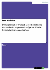 Demografischer Wandel: Gesellschaftliche Herausforderungen und Aufgaben für die Gesundheitswissenschaften - René Marholdt