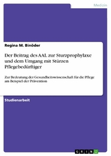 Der Beitrag des AAL zur Sturzprophylaxe und dem Umgang mit Stürzen Pflegebedürftiger -  Regina M. Binöder
