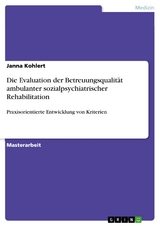Die Evaluation der Betreuungsqualität ambulanter sozialpsychiatrischer Rehabilitation - Janna Kohlert