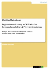 Regionalentwicklung im Waldviertler Kernland durch Kur- & Präventivtourismus - Christina Mutenthaler