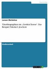 Täterbiographien im „Großen Terror“. Das Beispiel Nikolai I. Jeschow - Loreen Werbelow