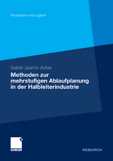 Methoden der mehrstufigen Ablaufplanung in der Halbleiterindustrie - Isabel Jasmin Acker