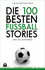 Die 100 besten Fußball-Stories - Tobias Friedrich, Lothar Berndorff