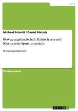 Bewegungslandschaft: Balancieren und Klettern im Sportunterricht - Michael Schmitt, Daniel Förtsch