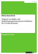 Vergleich von Risiko- und Qualitätsmanagementsystemen
im Rahmen des St.Galler-Konzepts - Markus Bauernfeind