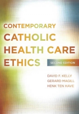 Contemporary Catholic Health Care Ethics - Kelly, David F.; Magill, Gerard; Ten Have, Henk