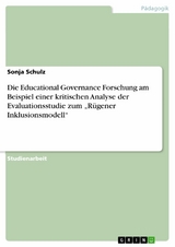 Die Educational Governance Forschung am Beispiel einer kritischen Analyse der Evaluationsstudie zum „Rügener Inklusionsmodell“ - Sonja Schulz