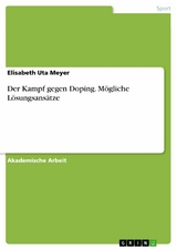 Der Kampf gegen Doping. Mögliche Lösungsansätze -  Elisabeth Uta Meyer
