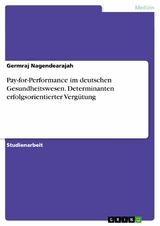 Pay-for-Performance im deutschen Gesundheitswesen. Determinanten erfolgsorientierter Vergütung - Germraj Nagendearajah