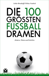 Die 100 größten Fußball-Dramen - Lothar Berndorff, Tobias Friedrich