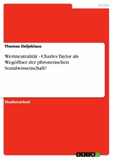 Wertneutralität - Charles Taylor als Wegöffner der phronetischen Sozialwissenschaft? -  Thomas Oeljeklaus