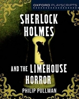 Oxford Playscripts: Sherlock Holmes and the Limehouse Horror - Pullman, Philip