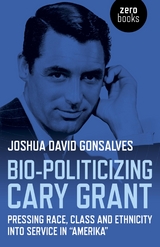 Bio-Politicizing Cary Grant -  Joshua David Gonsalves