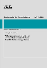 Heft 73: Wirkungsmechanismen Luftporen bildender Betonzusatzmittel und deren Nachaktivierungspotenzial - Eberhard Eickschen