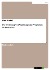 Die Trennung von Werbung und Programm im Fernsehen -  Ellen Stickel