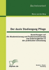 Der duale Studiengang Pflege: Auswirkungen auf die Akademisierung und Professionalisierung und Schwierigkeiten in der praktischen Umsetzung - Marco van den Berg