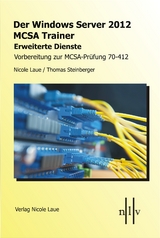 Der Windows Server 2012 MCSA Trainer, Erweiterte Dienste, Vorbereitung zur MCSA-Prüfung 70-412 - Nicole Laue, Thomas Steinberger