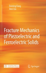 Fracture Mechanics of Piezoelectric and Ferroelectric Solids - Daining Fang, Jinxi Liu