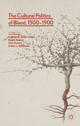 The Cultural Politics of Blood, 1500-1900 - Kimberly Anne Coles, Ralph Bauer, Zita Nunes, Carla L. Peterson