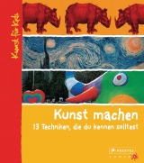 Kunst machen. 13 Techniken, die du kennen solltest - Angela Wenzel