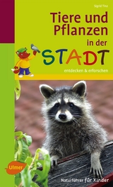 Naturführer für Kinder: Tiere und Pflanzen in der Stadt - Sigrid Tinz