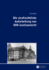 Die strafrechtliche Aufarbeitung von DDR-Justizunrecht - Iris Keller