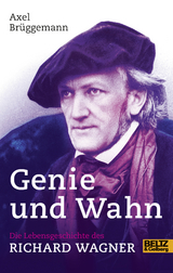 Genie und Wahn. Die Lebensgeschichte des Richard Wagner - Axel Brüggemann