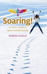 Soaring - A Teen's Guide to Spirit and Spirituality -  Deneen Vukelic