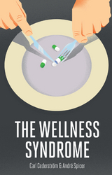 The Wellness Syndrome - Carl Cederström, Andre Spicer