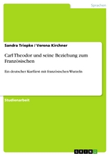 Carl Theodor und seine Beziehung zum Französischen - Sandra Triepke, Verena Kirchner