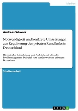 Notwendigkeit und konkrete Umsetzungen zur Regulierung des privaten Rundfunks in Deutschland - Andreas Schwarz