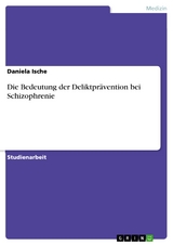 Die Bedeutung der Deliktprävention bei Schizophrenie - Daniela Ische