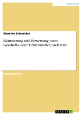 Bilanzierung und Bewertung eines Geschäfts- oder Firmenwertes nach IFRS - Mareike Schneider