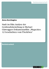 Stadt im Film. Analyse der Großstadtdarstellung in Michael Glawoggers Dokumentarfilm „Megacities. 12 Geschichten vom Überleben“ - Anna Korchagina