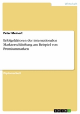 Erfolgsfaktoren der internationalen Markterschließung am Beispiel von Premiummarken - Peter Meinert