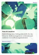 Entwicklung eines Reifegradmodells für das klinische Risikomanagement in kleinen und mittleren Gesundheitsorganisationen - Peter W. Janakiew