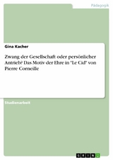 Zwang der Gesellschaft oder persönlicher Antrieb? Das Motiv der Ehre in "Le Cid" von Pierre Corneille - Gina Kacher