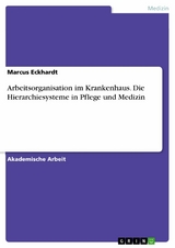 Arbeitsorganisation im Krankenhaus. Die Hierarchiesysteme in Pflege und Medizin -  Marcus Eckhardt