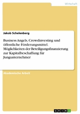 Business Angels, Crowdinvesting und öffentliche Förderungsmittel. Möglichkeiten der Beteiligungsfinanzierung zur Kapitalbeschaffung für Jungunternehmer - Jakob Schelenberg