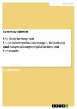 Die Besicherung von Unternehmensfinanzierungen. Bedeutung und Ausgestaltungsmöglichkeiten von Covenants - Sven-Hajo Schmidt