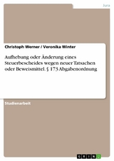 Aufhebung oder Änderung eines Steuerbescheides wegen neuer Tatsachen oder Beweismittel. § 173 Abgabenordnung - Christoph Werner, Veronika Winter
