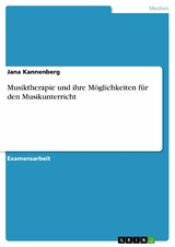 Musiktherapie und ihre Möglichkeiten für den Musikunterricht - Jana Kannenberg